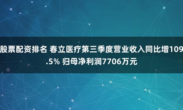 股票配资排名 春立医疗第三季度营业收入同比增109.5% 归母净利润7706万元